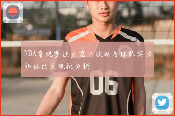 NBA常规赛让分盘口波动与球队实力评估的关联性分析