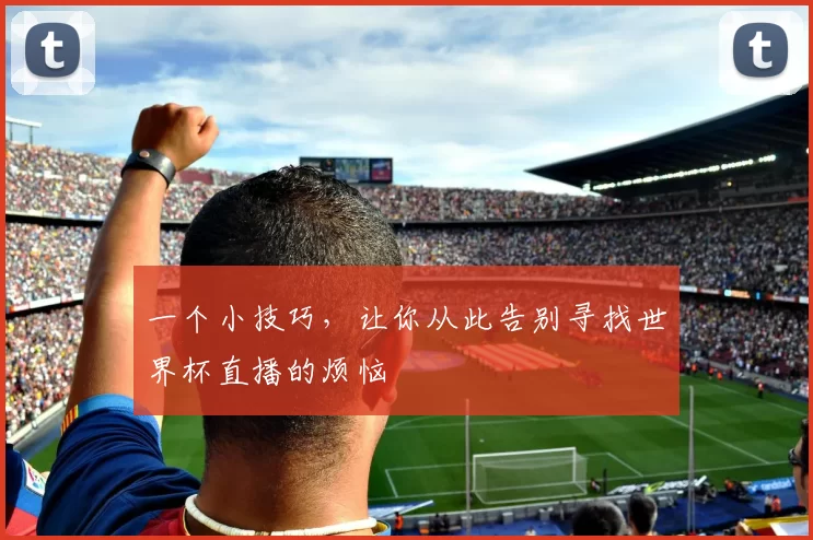 一个小技巧,让你从此告别寻找世界杯直播的烦恼