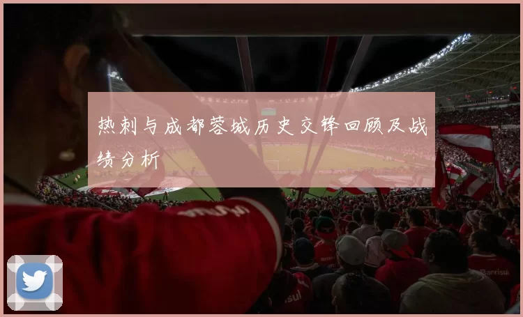 热刺与成都蓉城历史交锋回顾及战绩分析