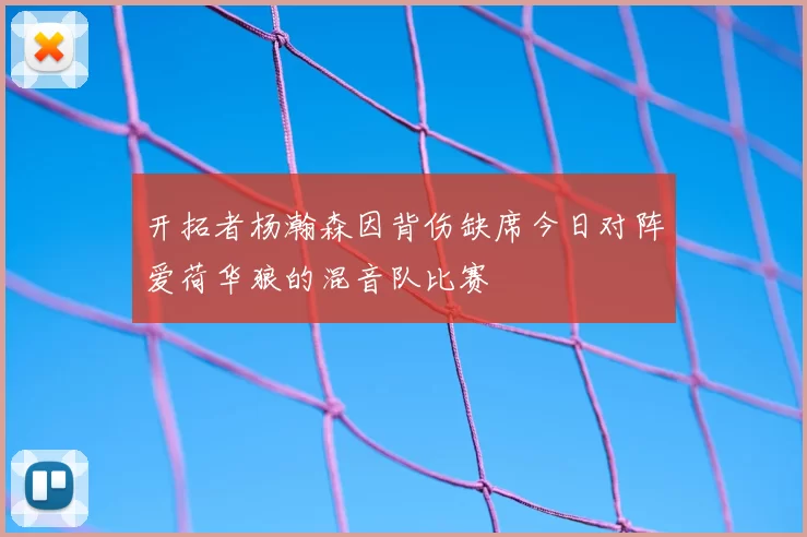 开拓者杨瀚森因背伤缺席今日对阵爱荷华狼的混音队比赛