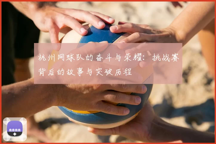杭州网球队的奋斗与荣耀:挑战赛背后的故事与突破历程