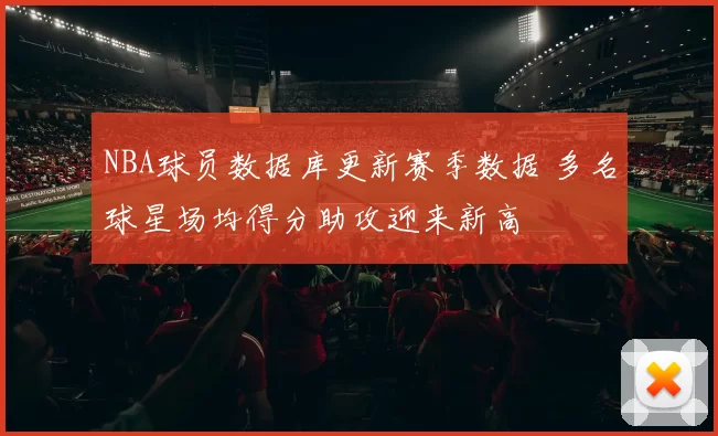 NBA球员数据库更新赛季数据 多名球星场均得分助攻迎来新高