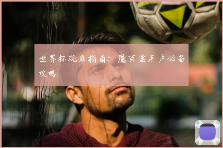 世界杯观看指南:魔百盒用户必备攻略