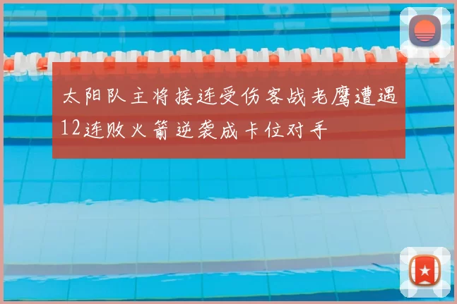 太阳队主将接连受伤客战老鹰遭遇12连败火箭逆袭成卡位对手