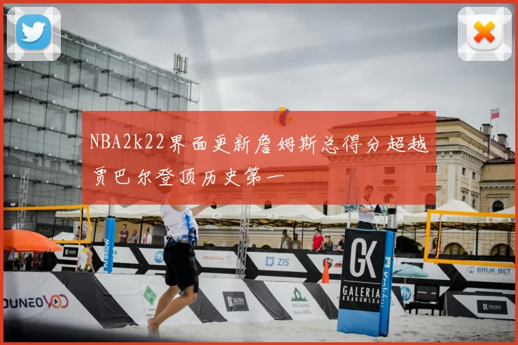 NBA2k22界面更新詹姆斯总得分超越贾巴尔登顶历史第一