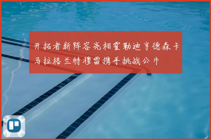 开拓者新阵容亮相霍勒迪亨德森卡马拉格兰特穆雷携手挑战公牛